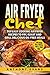 Air Fryer Chef: Top Easy Co...