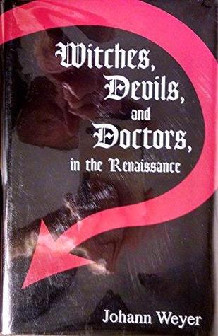 Witches, Devils, and Doctors in the Renaissance: Johann Weyer, De Praestigiis Daemonum (MEDIEVAL AND RENAISSANCE TEXTS AND STUDIES)