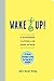 Wake Up!: A Handbook to Living in the Here and Now
