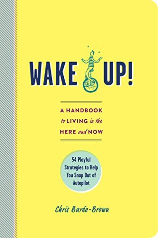 Wake Up!: A Handbook to Living in the Here and Now