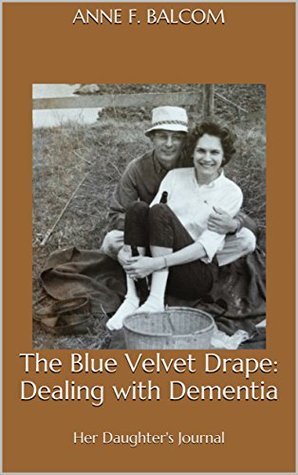 The Blue Velvet Drape: Dealing with Dementia: Her Daughter's Journal (Kindle Edition)