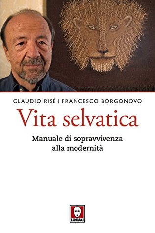 Vita selvatica: Manuale di sopravvivenza alla modernità (Italian Edition)
