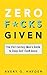 Zero F*cks Given: The 21st Century Man's Guide to Deep Self-Confidence