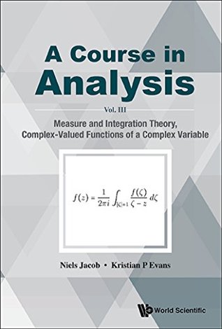 Course In Analysis, A - Vol. Iii: Measure And Integration Theory, Complex-valued Functions Of A Complex Variable (Kindle Edition)