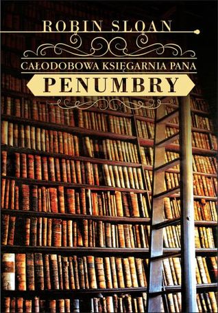 Całodobowa księgarnia pana Penumbry (Mr. Penumbra's 24-Hour Bookstore, #1)