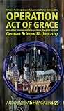 Operation Act of Grace and other Stories and Essays from the wide area of German Science Fiction 2017