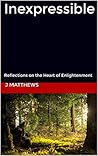 Inexpressible: Reflections on the Heart of Enlightenment Inexpressible: Reflections on the Heart of Enlightenment