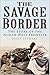 The Savage Border: The Stor...