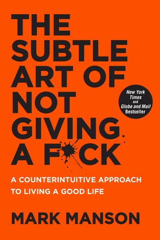 The Subtle Art of Not Giving a F*ck: A Counterintuitive Approach to Living a Good Life