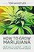 How to Grow Marijuana: From...