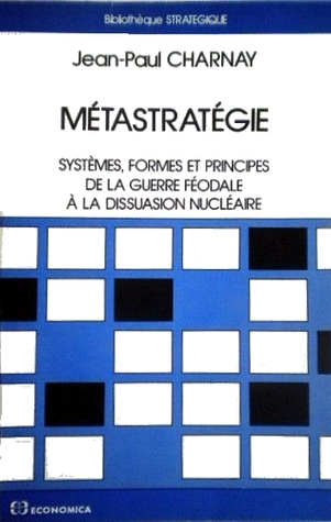 Métastratégie : systèmes, formes et principes de la guerre féodale à la dissuasion nucléaire