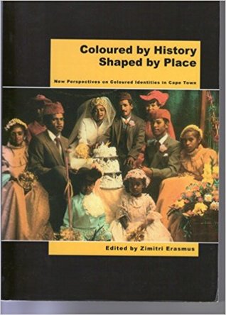 Coloured by History, Shaped by Place: New Perspectives on Coloured Identities in Cape Town (Social Identities South Africa)