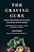The Craving Cure: Identify Your Craving Type to Activate Your Natural Appetite Control