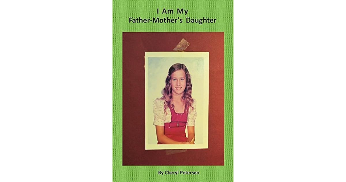 I Am My FatherMother's Daughter by Cheryl Petersen