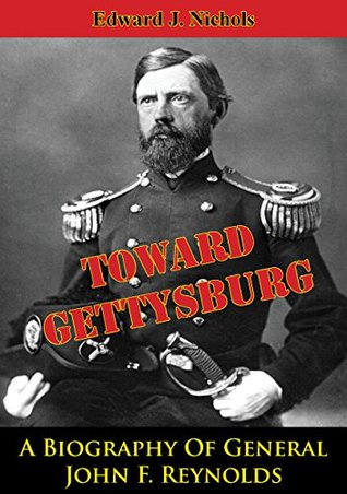 Towards Gettysburg: A Biography Of General John F. Reynolds (Kindle Edition)