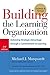 Building the Learning Organization: Mastering the Five Elements for Corporate Learning