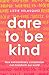Dare to be Kind: How Extraordinary Compassion Can Transform Our World