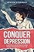 Conquer Depression: An Honest Self Help Therapy Guide on How to Combat Anxiety and Depression in Your Life and Encourage Positive Thinking