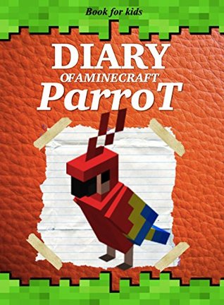 Book for kids: Diary Of A Minecraft Parrot 1 (Parrot's Diary)