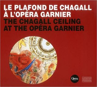 The Opera Garnier Ceiling: Marc Chagall's Controversial Masterpiece 1964/2014 (English and French Edition)