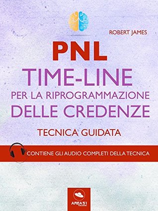 PNL. Time-Line per la riprogrammazione delle credenze: Tecnica guidata (Italian Edition)