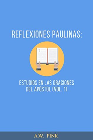Reflexiones Paulinas (Vol.1): Estudios en las oraciones del apóstol