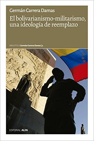 El bolivarianismo-militarismo, una ideología de reemplazo (Biblioteca Germán Carrera Damas nº 5) (Spanish Edition)