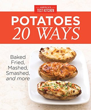 America's Test Kitchen Potatoes 20 Ways: Baked, Fried, Mashed, Smashed, and more (Kindle Edition)
