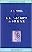 Le Corps astral et autres phénomènes astraux (traduit) (French Edition)