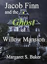 Jacob Finn and the Ghost of Willow Mansion Jacob Finn and the Ghost of Willow Mansion