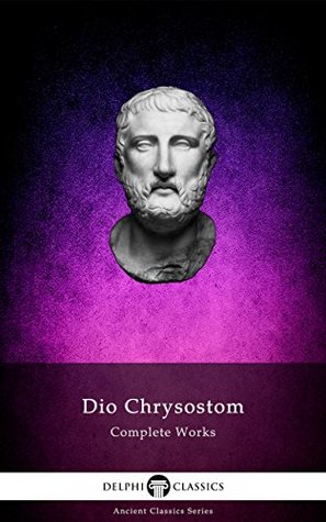Complete Works of Dio Chrysostom - 'The Discourses' (Kindle Edition)