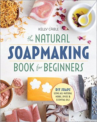 The Natural Soap Making Book for Beginners: Do-It-Yourself Soaps Using All-Natural Herbs, Spices, and Essential Oils (Kindle Edition)