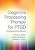 Cognitive Processing Therapy for PTSD: A Comprehensive Manual
