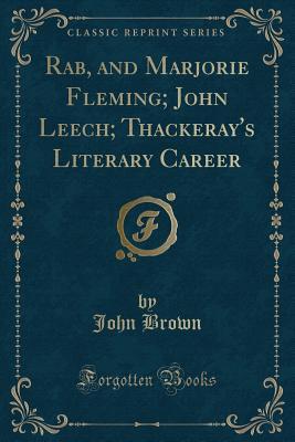 Rab, and Marjorie Fleming; John Leech; Thackeray's Literary Career (Classic Reprint)