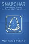 Snapchat: Snapchat Marketing Mastery - How to Make $$$ with Your Followers