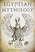 Egyptian Mythology: A Concise Guide to the Ancient Gods and Beliefs of Egyptian Mythology
