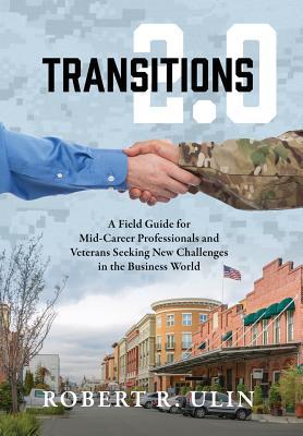 Transitions 2.0: A Field Guide for Mid-Career Professionals and Veterans Seeking New Challenges in the Business World