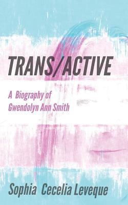 Trans / Active: A Biography of Gwendolyn Ann Smith (Paperback)