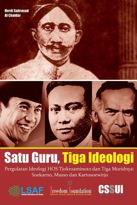 Satu Guru Tiga Ideologi: Pergulatan Ideologi Hos Tjokroaminoto Dan Tiga Muridnya: Soekarno, Musso Dan Kartosoewirjo