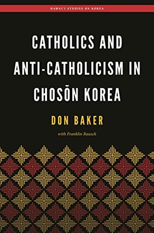 Catholics and Anti-Catholicism in Chosŏn Korea (Kindle Edition)