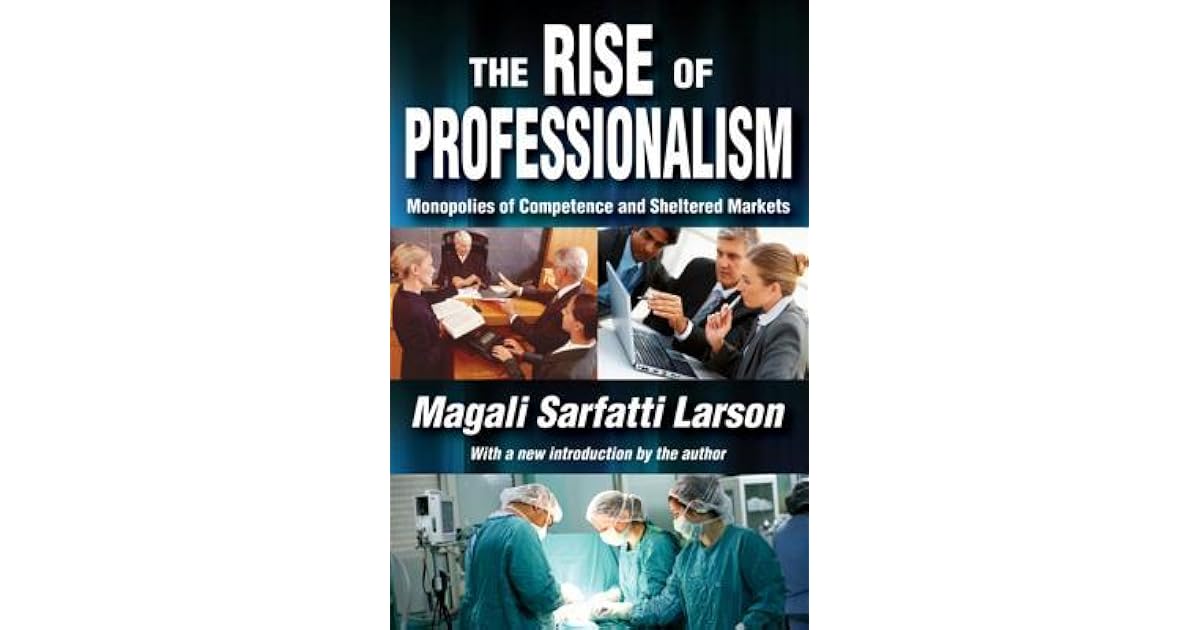The Rise of Professionalism Monopolies of Competence and Sheltered