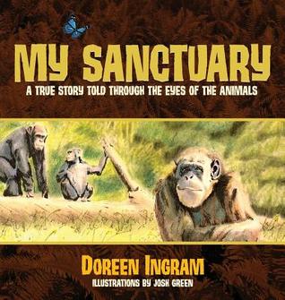 My Sanctuary: A True Story Told Through the Eyes of the Animals (Chimpanzee Rescue and Sanctuary Story)