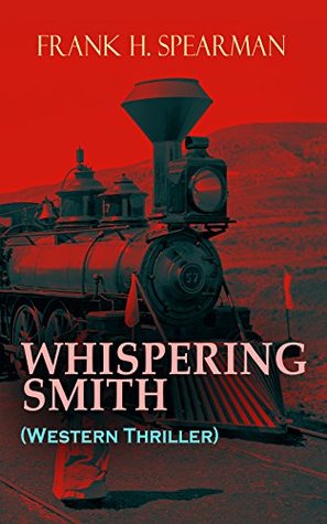 WHISPERING SMITH (Western Thriller): A Daring Policeman on a Mission to Catch the Notorious Train Robbers