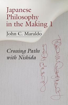 Japanese Philosophy in the Making 1: Crossing Paths with Nishida (Studies in Japanese Philosophy)