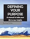 Defining Your Purpose: A Manual to Help You Clarify Your Future