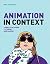Animation in Context: A Practical Guide to Theory and Making (Required Reading Range)