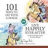 101 Ways to Die with a Horse or Live Happily Ever After by Tanya Buck