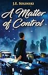 A Matter of Control by J.E. Solinski
