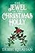 The Jewel in the Christmas Holly by Debbie Kelahan