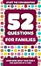 52 Questions for Families: Learn More About Your Family One Question At A Time